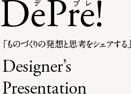 Designer's Presentation 「ものづくりの発想と思考をシェアする」